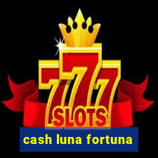 cash luna fortuna